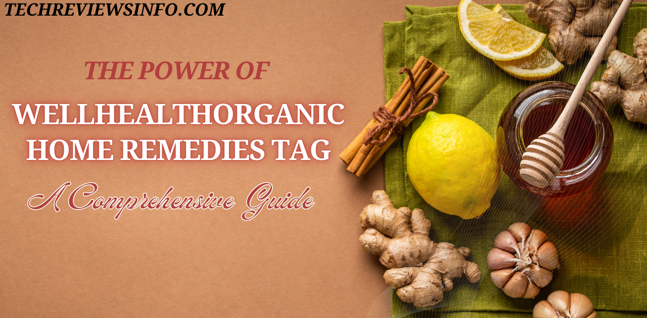 The Power of Wellhealthorganic Home Remedies Tag: A Comprehensive Guide